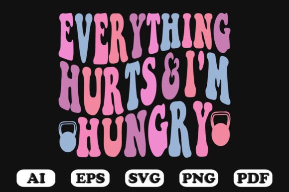 Everything Hurts and I m Hungry Svg Graphics for Crafts