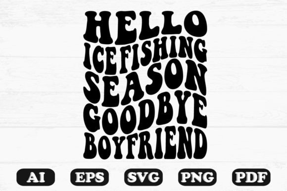 Hello Ice Fishing Season Goodbye Boyfrie Graphics for Crafts