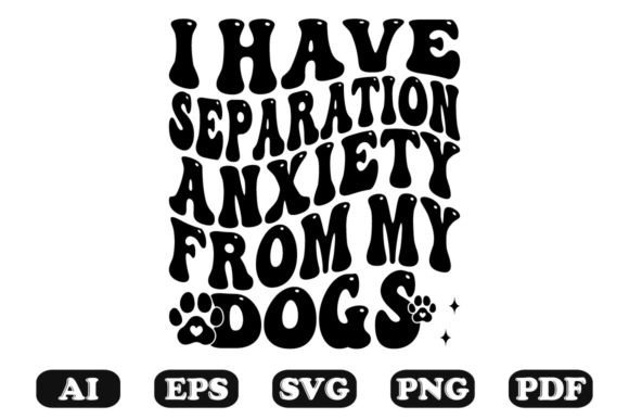 I Have Separation Anxiety from My Dogs R Graphics for Crafts