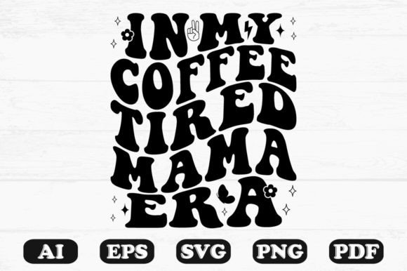 In My Coffee Tired Mama Era Retro Wavy Graphics for Crafts